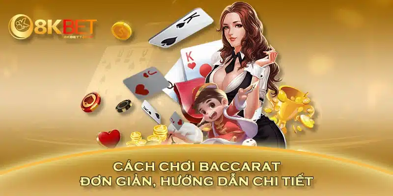 Cách chơi baccarat đơn giản, hướng dẫn chi tiết