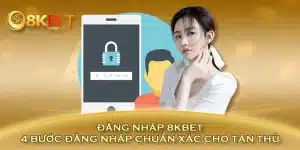 Đăng nhập 8KBET - 4 bước đăng nhập chuẩn xác cho tân thủ