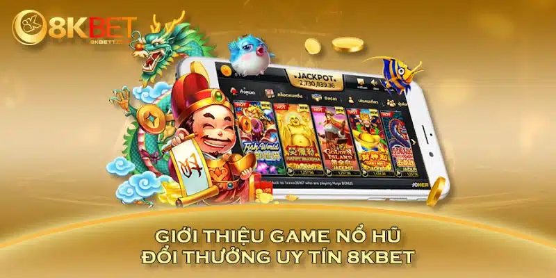 Giới thiệu game nổ hũ đổi thưởng uy tín 8KBET