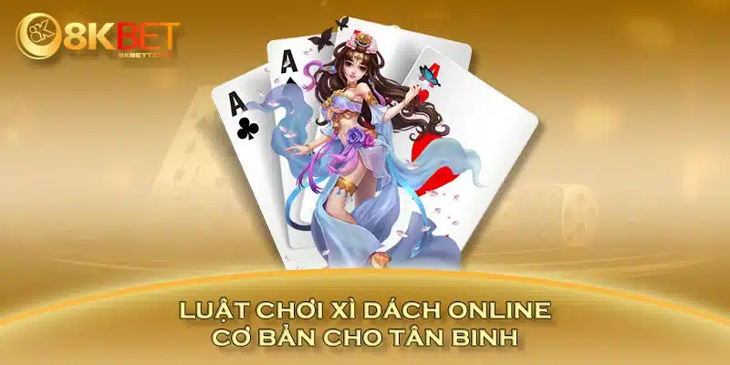 Luật chơi xì dách online cơ bản cho tân binh