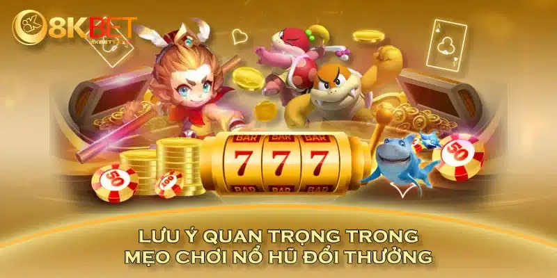 Lưu ý quan trọng trong mẹo chơi nổ hũ đổi thưởng