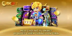 Mẹo Chơi Nổ Hũ 8KBET - Bí Quyết Chiến Thắng Đơn Giản