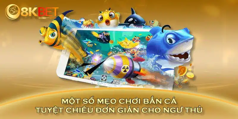 Một số mẹo chơi bắn cá - tuyệt chiêu đơn giản cho ngư thủ