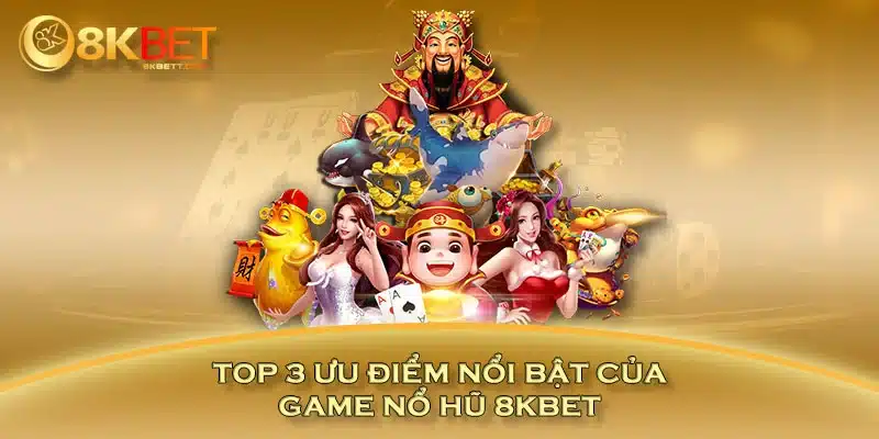 Top 3 ưu điểm nổi bật của game nổ hũ 8KBET