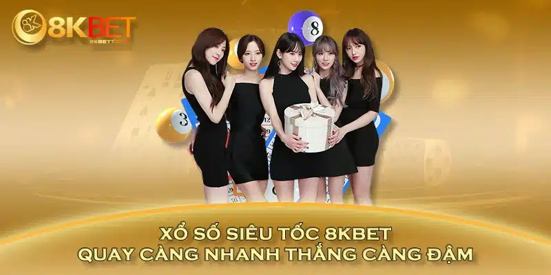 Xổ số siêu tốc 8KBET - Quay càng nhanh thắng càng đậm